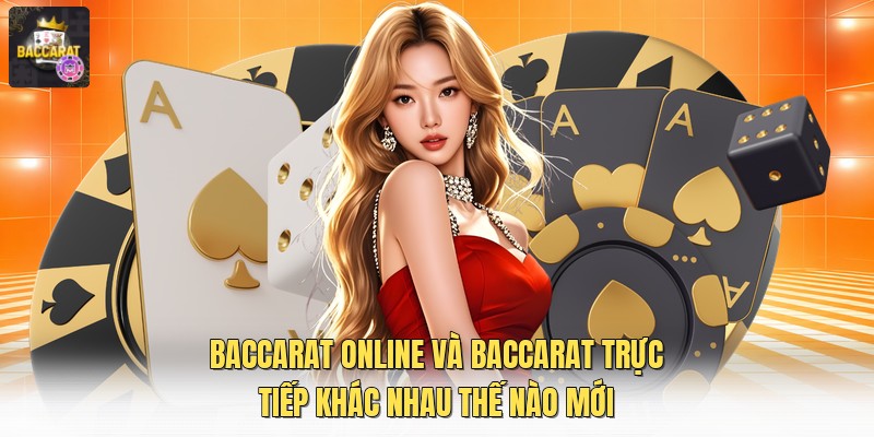 Baccarat Online Và Baccarat Trực Tiếp Khác Nhau Thế Nào Mới