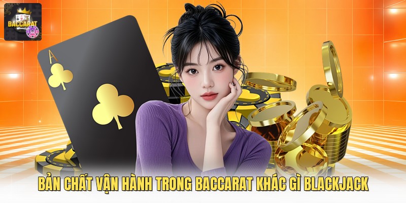Bản chất vận hành trong baccarat khác gì blackjack