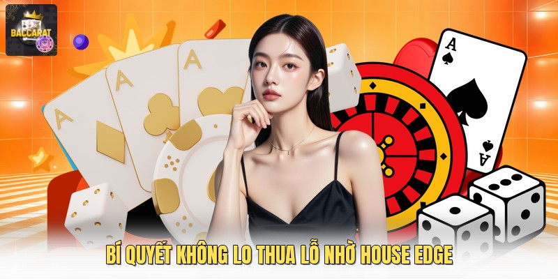 Bí quyết không lo thua lỗ nhờ house edge