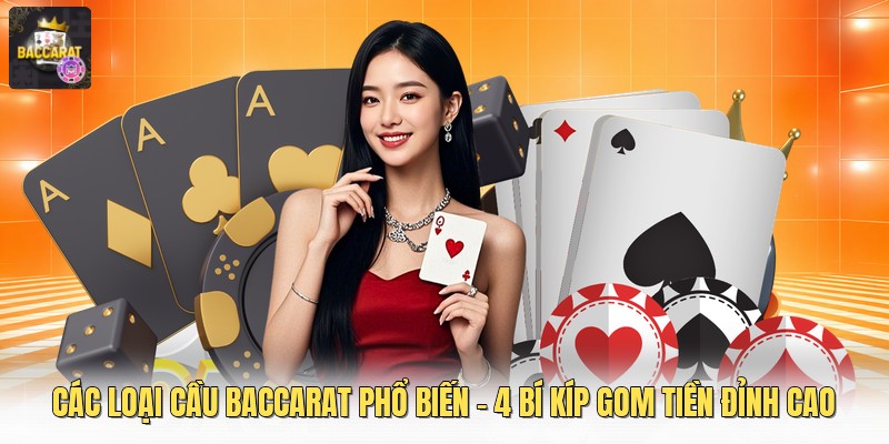 Các Loại Cầu Baccarat Phổ Biến - 4 Bí Kíp Gom Tiền Đỉnh Cao