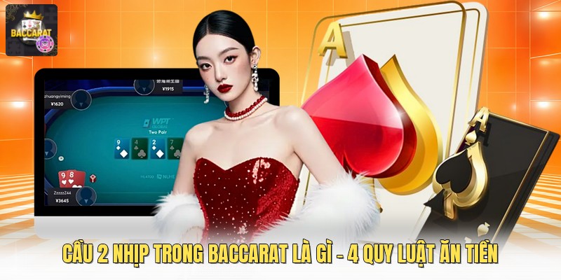 Cầu 2 Nhịp Trong Baccarat Là Gì - 4 Quy Luật Ăn Tiền
