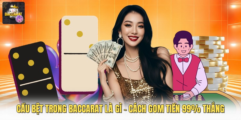 Cầu Bệt Trong Baccarat Là Gì - Cách Gom Tiền 99% Thắng 