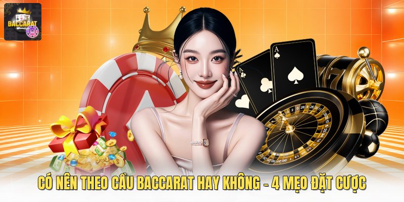 Có Nên Theo Cầu Baccarat Hay Không - 4 Mẹo Đặt Tiền