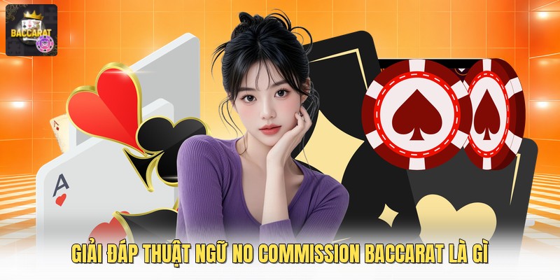 Giải đáp thuật ngữ no commission baccarat là gì