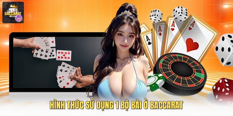 Hình thức sử dụng 1 bộ bài ở baccarat