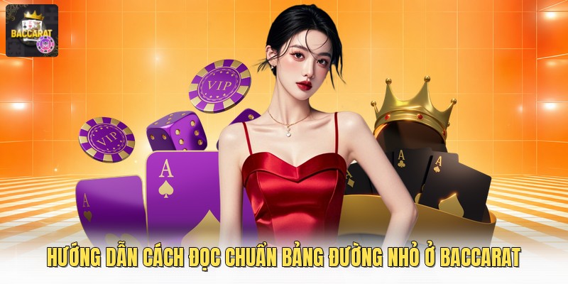 Hướng dẫn cách đọc chuẩn bảng đường nhỏ ở baccarat