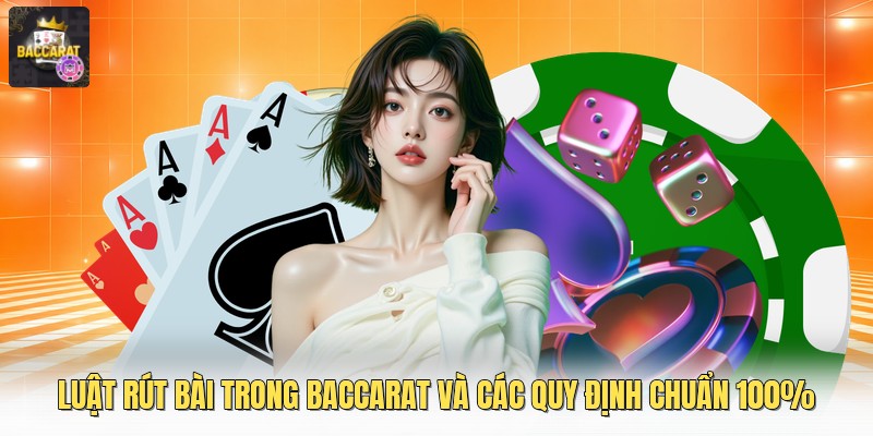 Luật Rút Bài Trong Baccarat Và Các Quy Định Chuẩn 100%