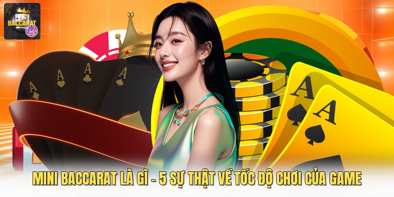 Mini Baccarat Là Gì - 5 Sự Thật Về Tốc Độ Chơi Của Game