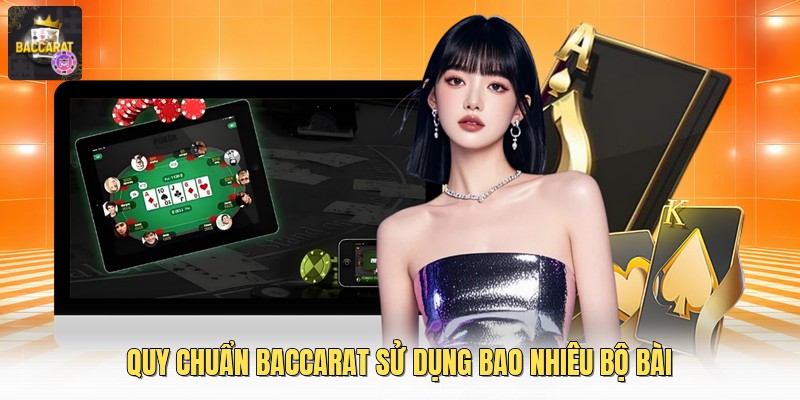 Quy chuẩn baccarat sử dụng bao nhiêu bộ bài