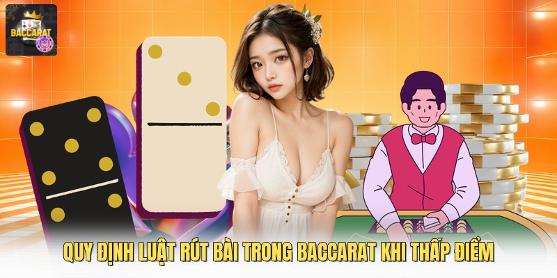 Quy định luật rút bài trong baccarat khi thấp điểm