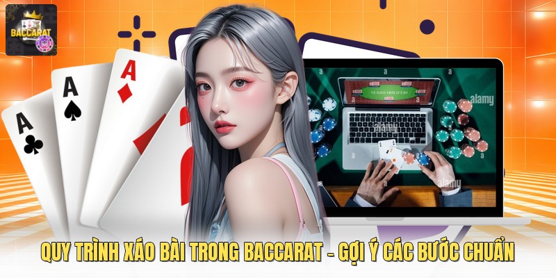 Quy Trình Xáo Bài Trong Baccarat - Gợi Ý Các Bước Chuẩn