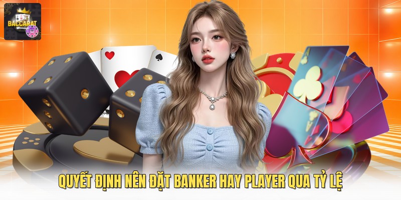 Quyết định nên đặt banker hay player qua tỷ lệ