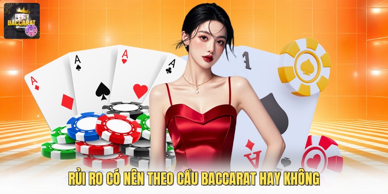 Rủi ro có nên theo cầu baccarat hay không
