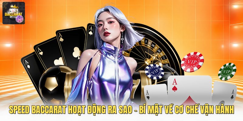 Speed Baccarat Hoạt Động Ra Sao - Bí Mật Về Cơ Chế Vận Hành