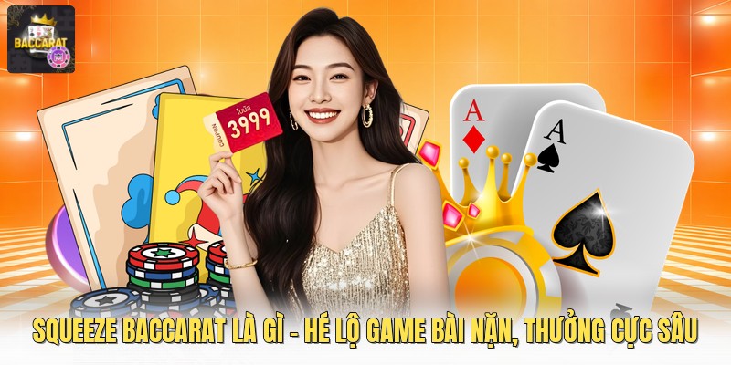 Squeeze Baccarat Là Gì - Hé Lộ Game Bài Nặn, Thưởng Cực Sâu