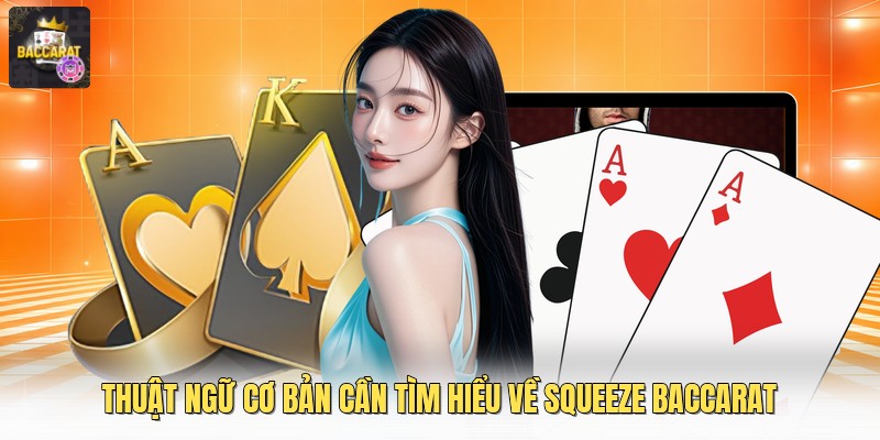 Thuật ngữ cơ bản cần tìm hiểu về squeeze baccarat