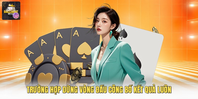 Trường hợp dừng vòng đấu công bố kết quả luôn