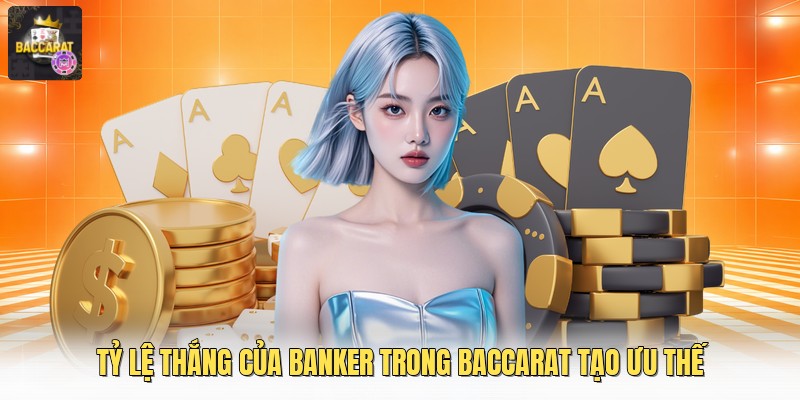 Tỷ lệ thắng của banker trong baccarat tạo ưu thế