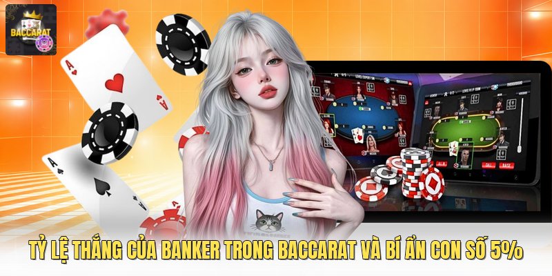 Tỷ Lệ Thắng Của Banker Trong Baccarat Và Bí Ẩn Con Số 5%