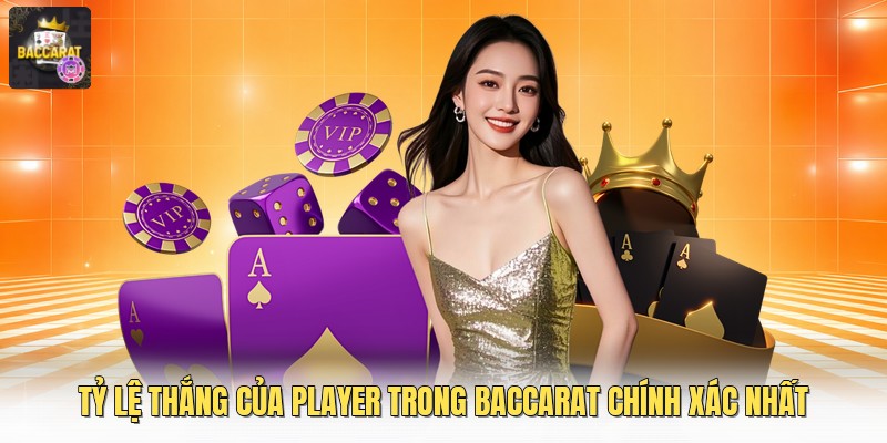 Tỷ Lệ Thắng Của Player Trong Baccarat Chính Xác Nhất