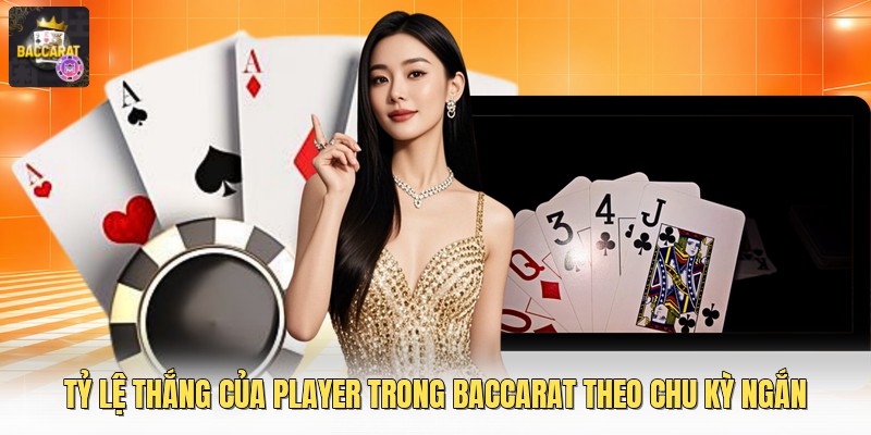 Tỷ lệ thắng của player trong baccarat theo chu kỳ ngắn